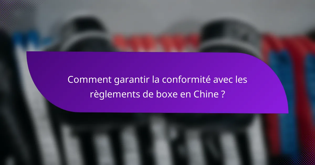 Comment garantir la conformité avec les règlements de boxe en Chine ?