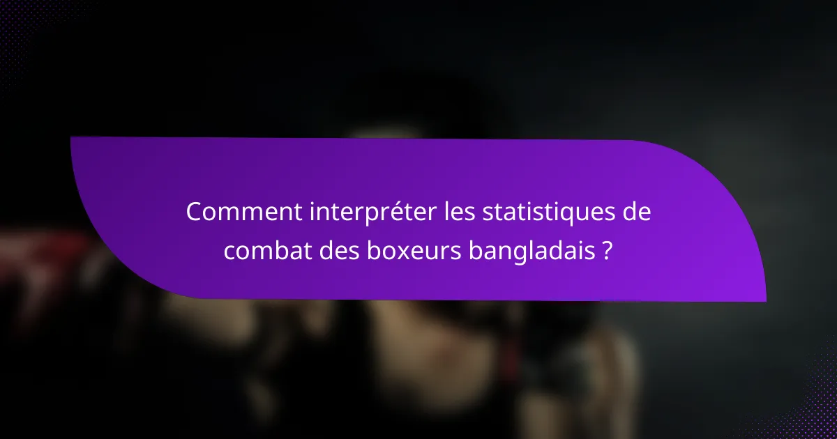 Comment interpréter les statistiques de combat des boxeurs bangladais ?