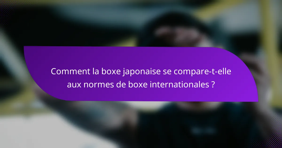 Comment la boxe japonaise se compare-t-elle aux normes de boxe internationales ?