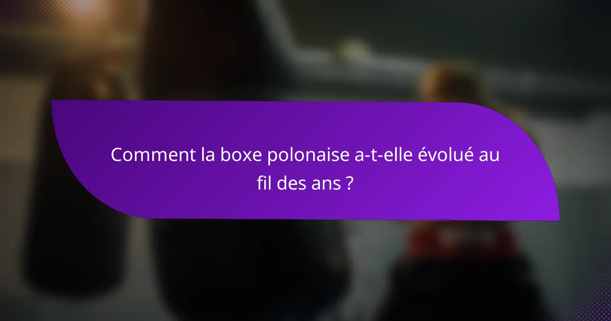 Comment la boxe polonaise a-t-elle évolué au fil des ans ?