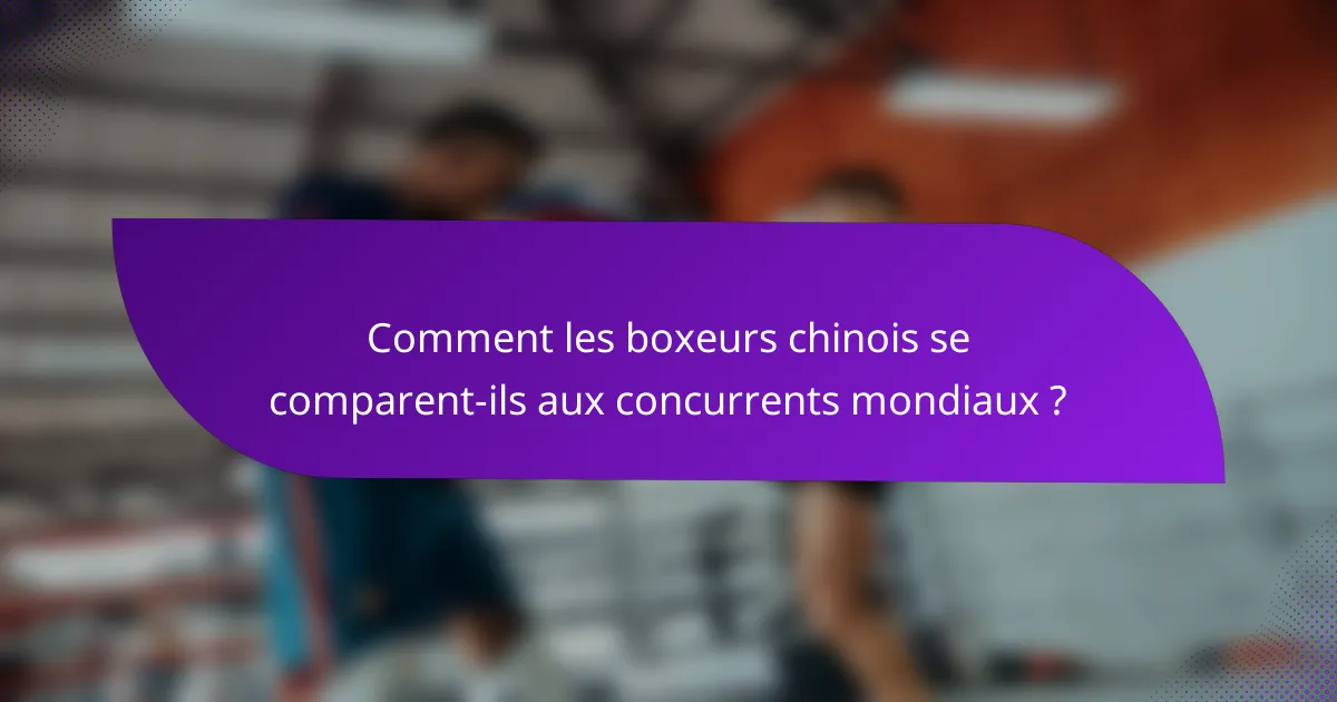 Comment les boxeurs chinois se comparent-ils aux concurrents mondiaux ?