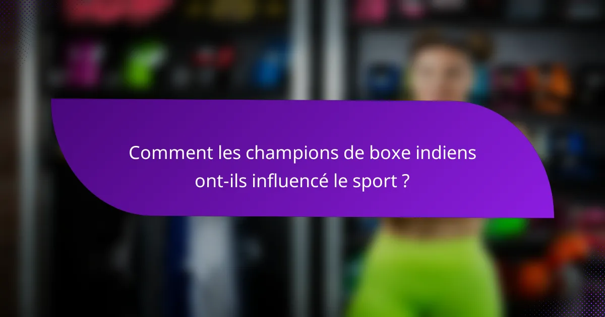 Comment les champions de boxe indiens ont-ils influencé le sport ?