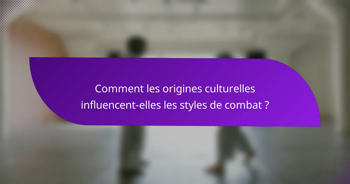 Comment les origines culturelles influencent-elles les styles de combat ?