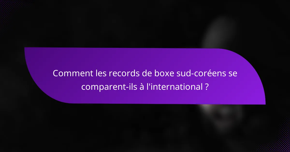 Comment les records de boxe sud-coréens se comparent-ils à l'international ?