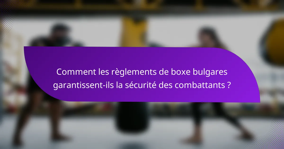 Comment les règlements de boxe bulgares garantissent-ils la sécurité des combattants ?