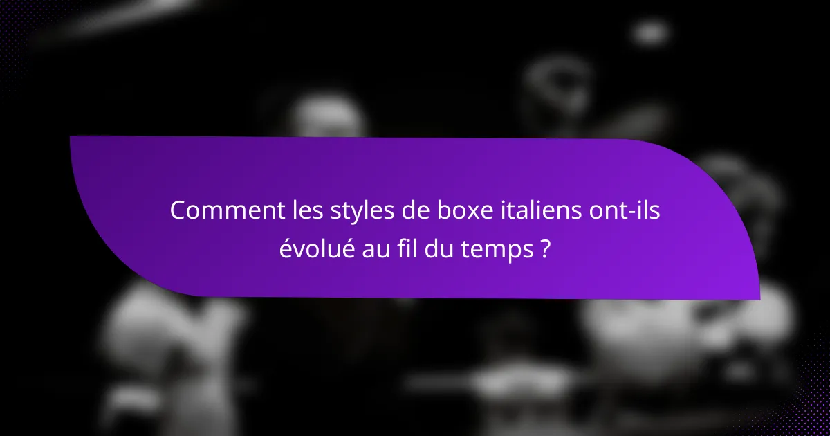 Comment les styles de boxe italiens ont-ils évolué au fil du temps ?
