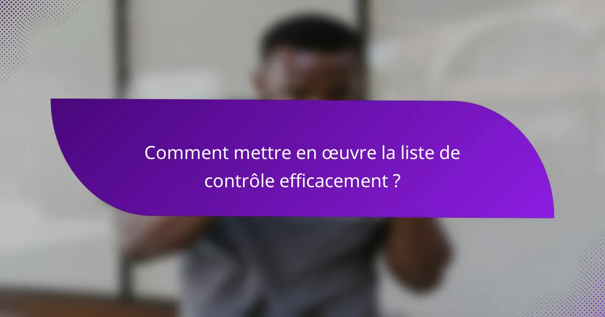 Comment mettre en œuvre la liste de contrôle efficacement ?