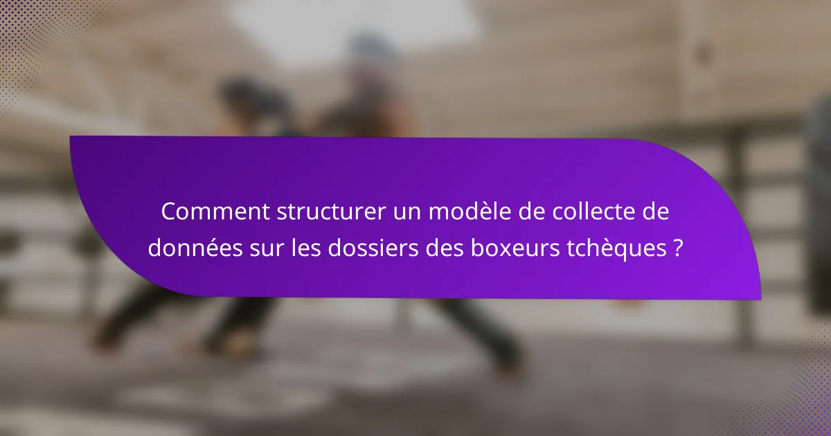 Comment structurer un modèle de collecte de données sur les dossiers des boxeurs tchèques ?