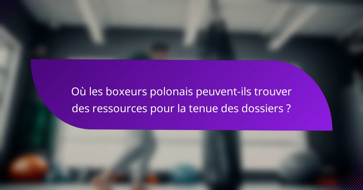 Où les boxeurs polonais peuvent-ils trouver des ressources pour la tenue des dossiers ?