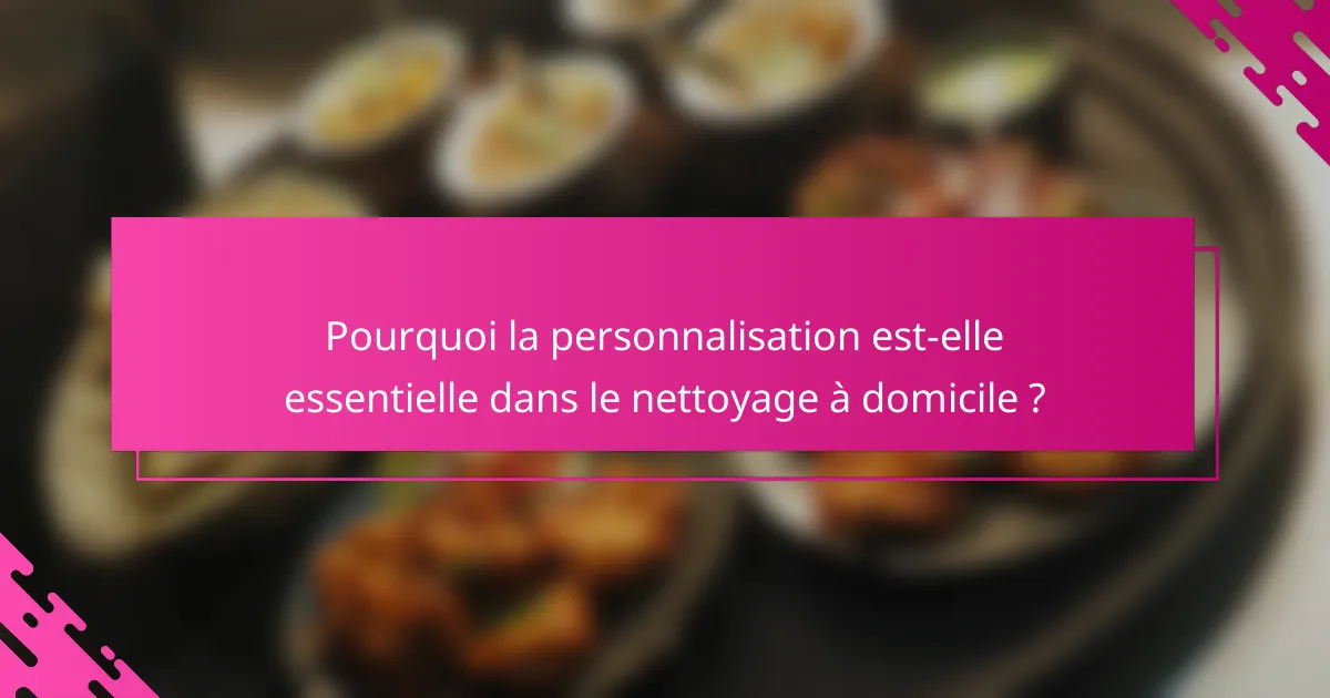 Pourquoi la personnalisation est-elle essentielle dans le nettoyage à domicile ?