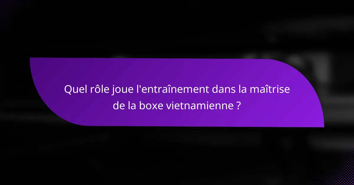 Quel rôle joue l'entraînement dans la maîtrise de la boxe vietnamienne ?