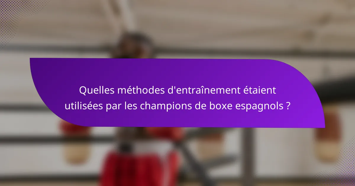 Quelles méthodes d'entraînement étaient utilisées par les champions de boxe espagnols ?
