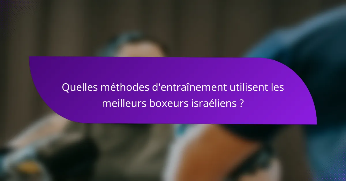 Quelles méthodes d'entraînement utilisent les meilleurs boxeurs israéliens ?