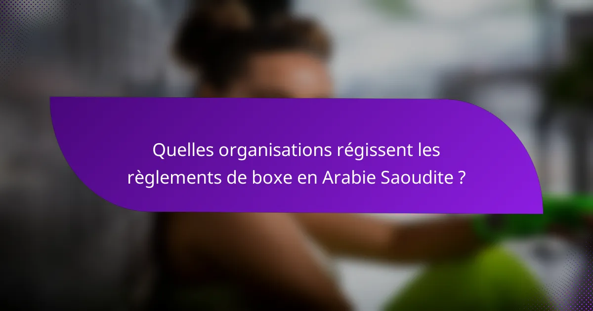 Quelles organisations régissent les règlements de boxe en Arabie Saoudite ?