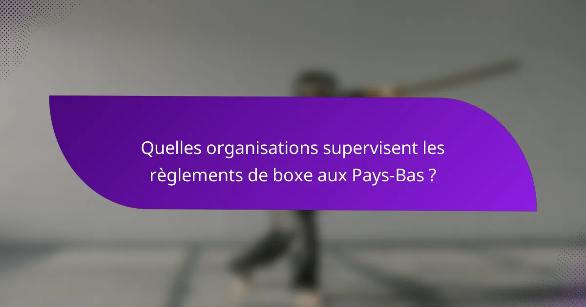 Quelles organisations supervisent les règlements de boxe aux Pays-Bas ?