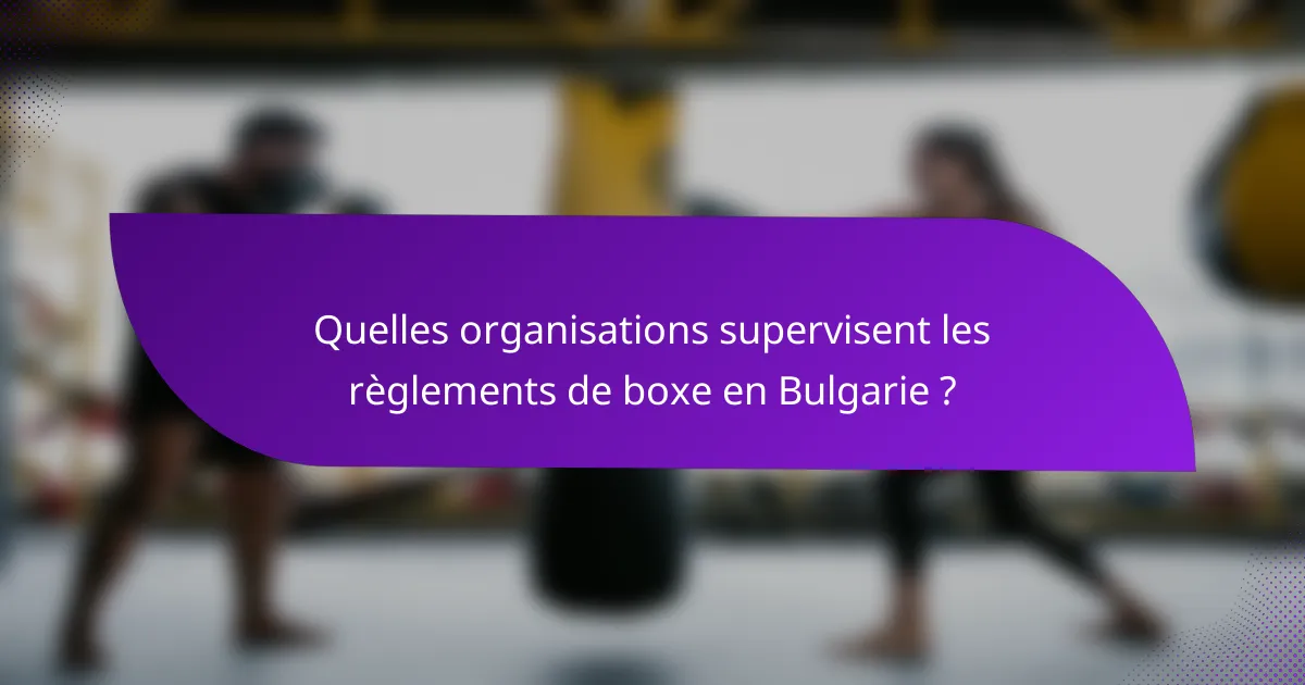 Quelles organisations supervisent les règlements de boxe en Bulgarie ?