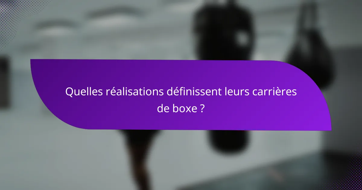 Quelles réalisations définissent leurs carrières de boxe ?
