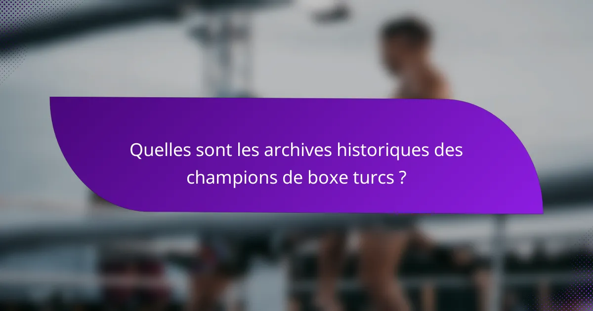 Quelles sont les archives historiques des champions de boxe turcs ?