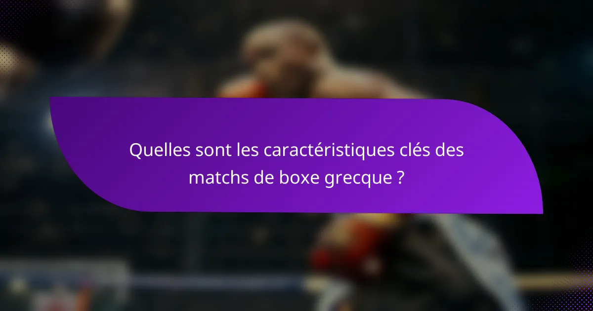 Quelles sont les caractéristiques clés des matchs de boxe grecque ?