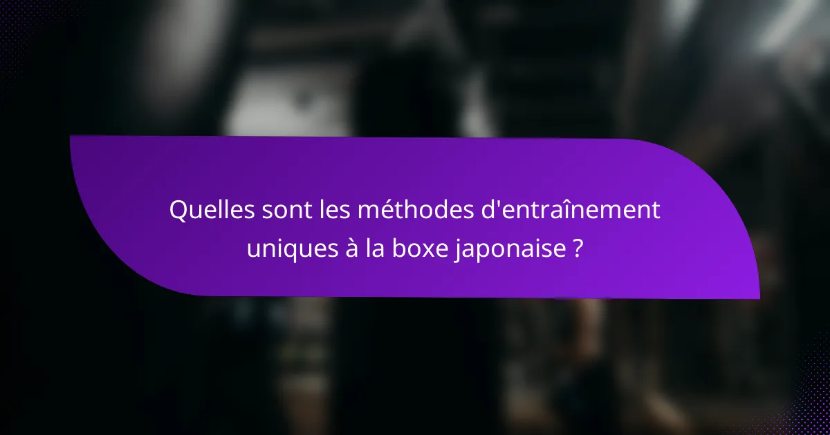 Quelles sont les méthodes d'entraînement uniques à la boxe japonaise ?