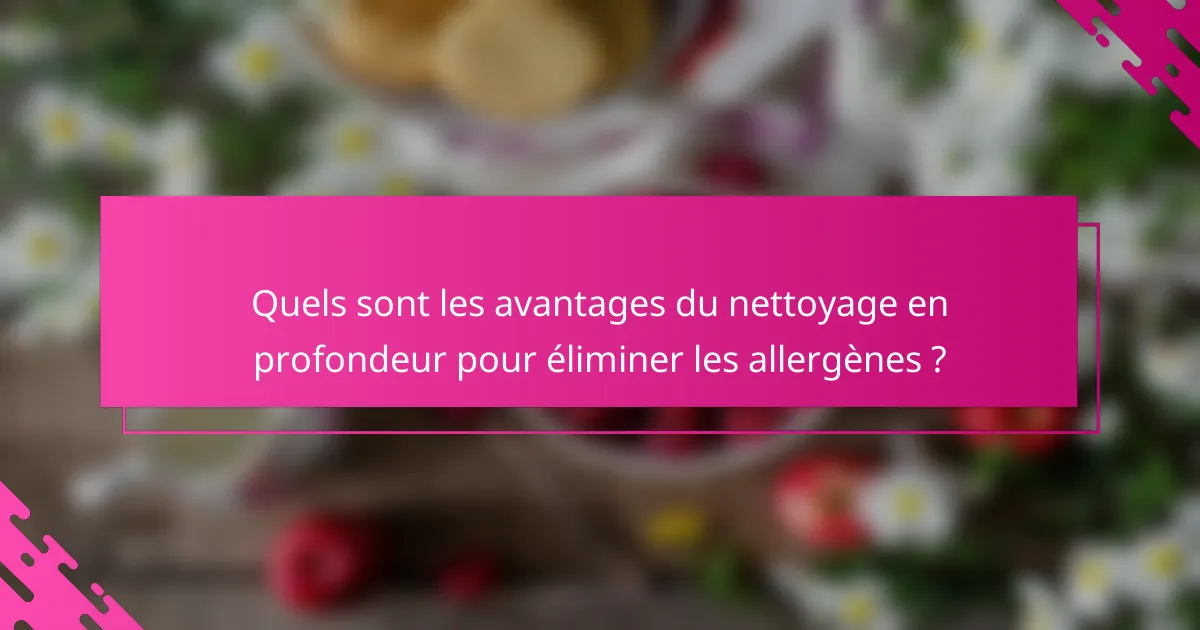 Quels sont les avantages du nettoyage en profondeur pour éliminer les allergènes ?