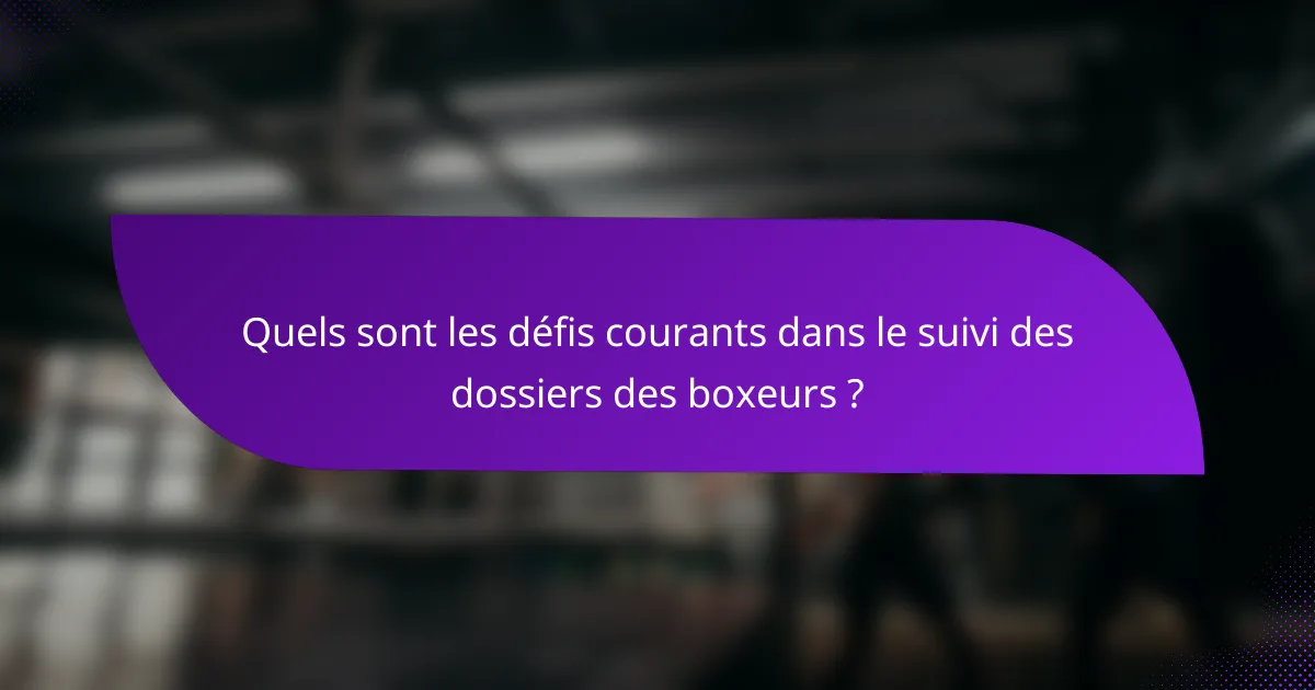 Quels sont les défis courants dans le suivi des dossiers des boxeurs ?