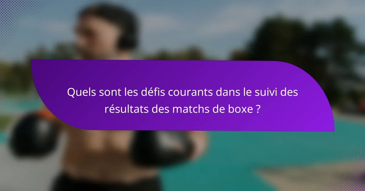 Quels sont les défis courants dans le suivi des résultats des matchs de boxe ?
