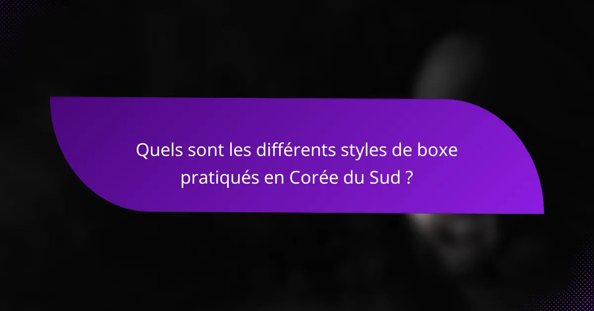 Quels sont les différents styles de boxe pratiqués en Corée du Sud ?
