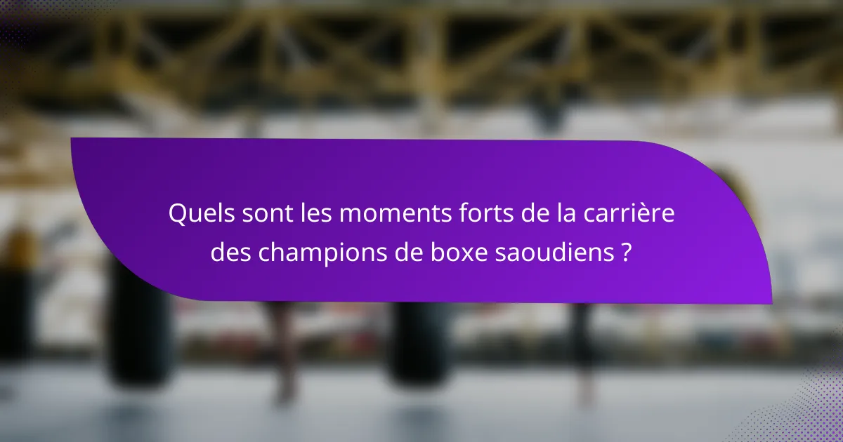 Quels sont les moments forts de la carrière des champions de boxe saoudiens ?