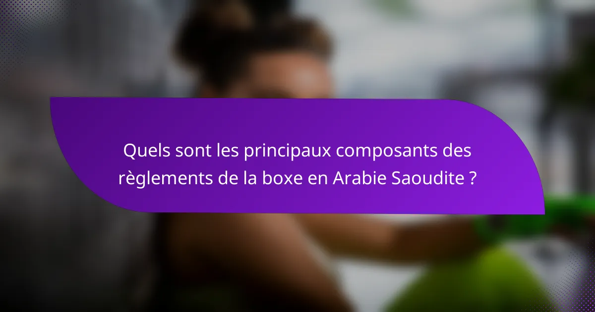 Quels sont les principaux composants des règlements de la boxe en Arabie Saoudite ?