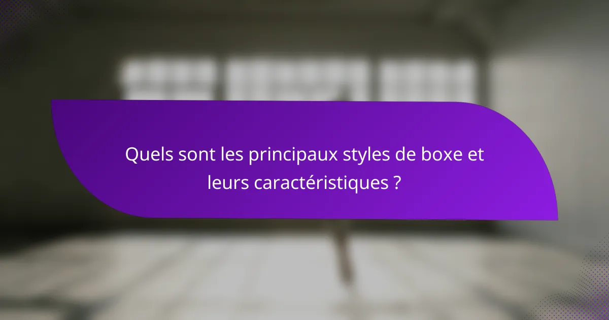 Quels sont les principaux styles de boxe et leurs caractéristiques ?