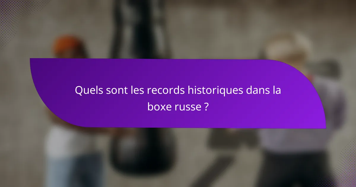 Quels sont les records historiques dans la boxe russe ?