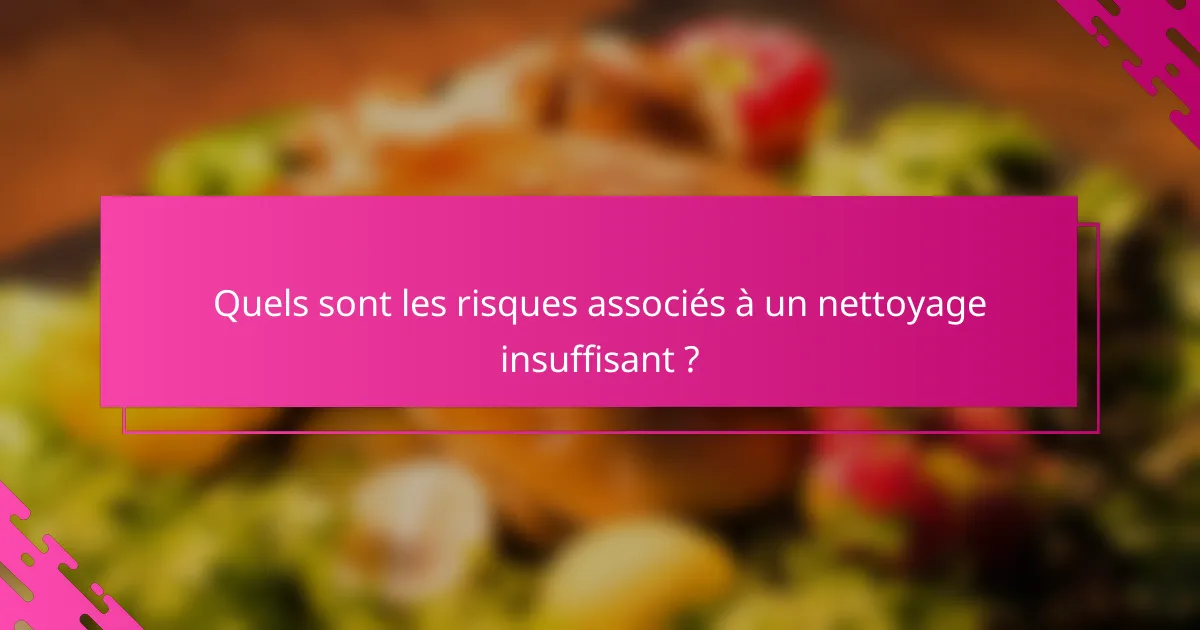 Quels sont les risques associés à un nettoyage insuffisant ?