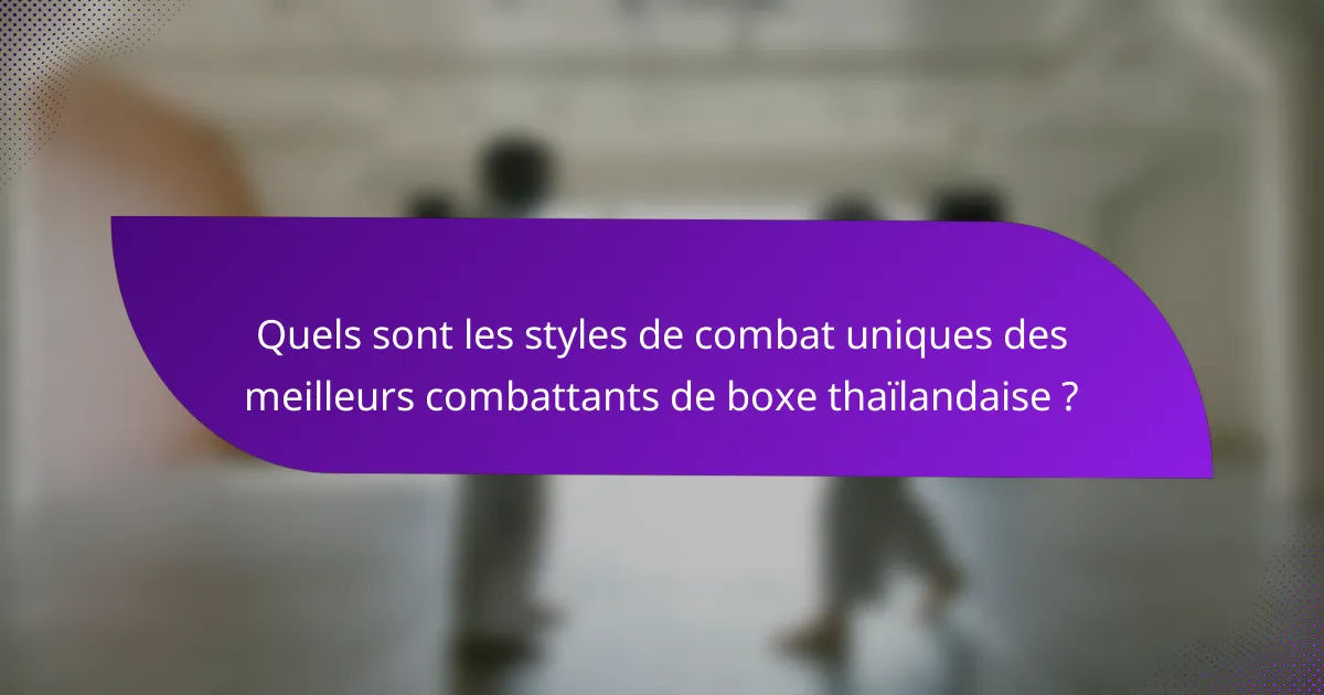 Quels sont les styles de combat uniques des meilleurs combattants de boxe thaïlandaise ?