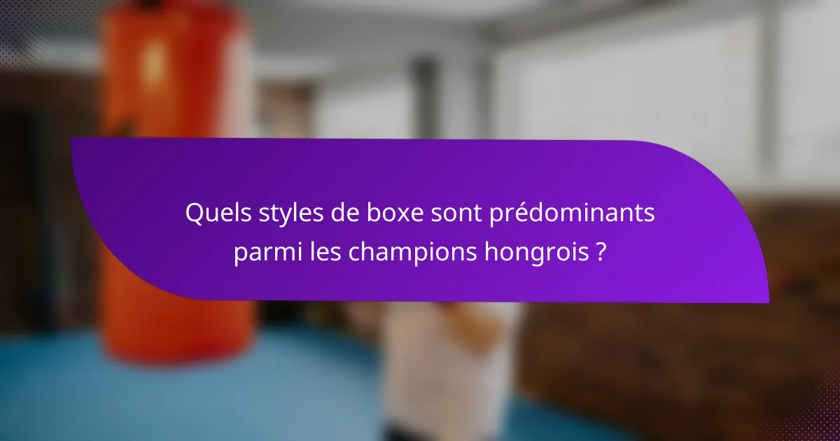 Quels styles de boxe sont prédominants parmi les champions hongrois ?