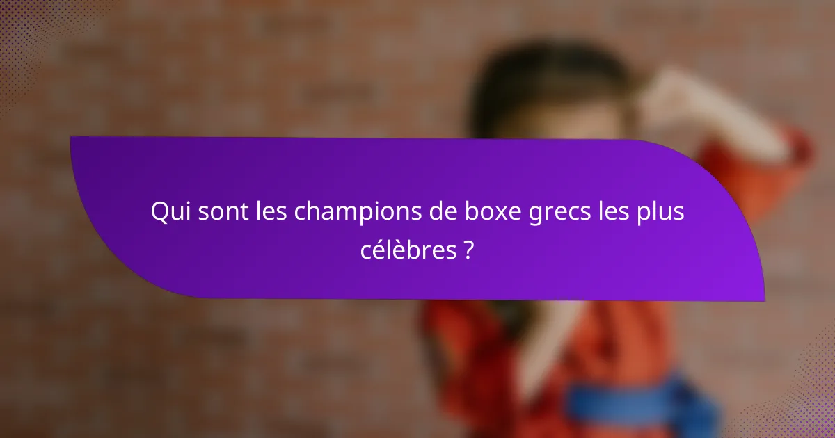 Qui sont les champions de boxe grecs les plus célèbres ?