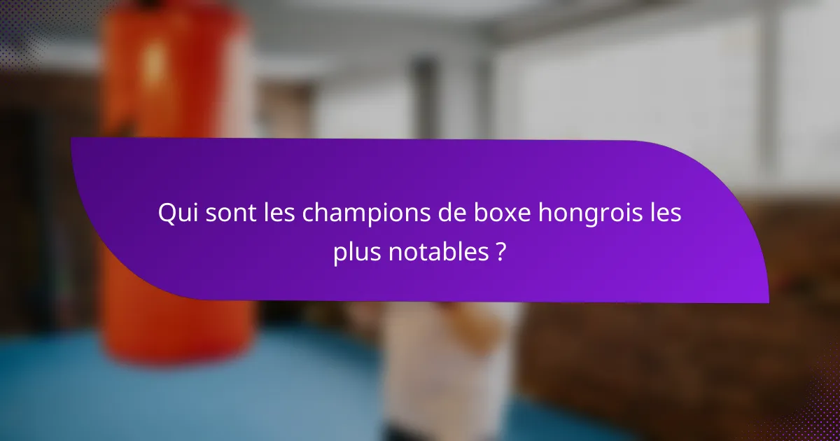Qui sont les champions de boxe hongrois les plus notables ?