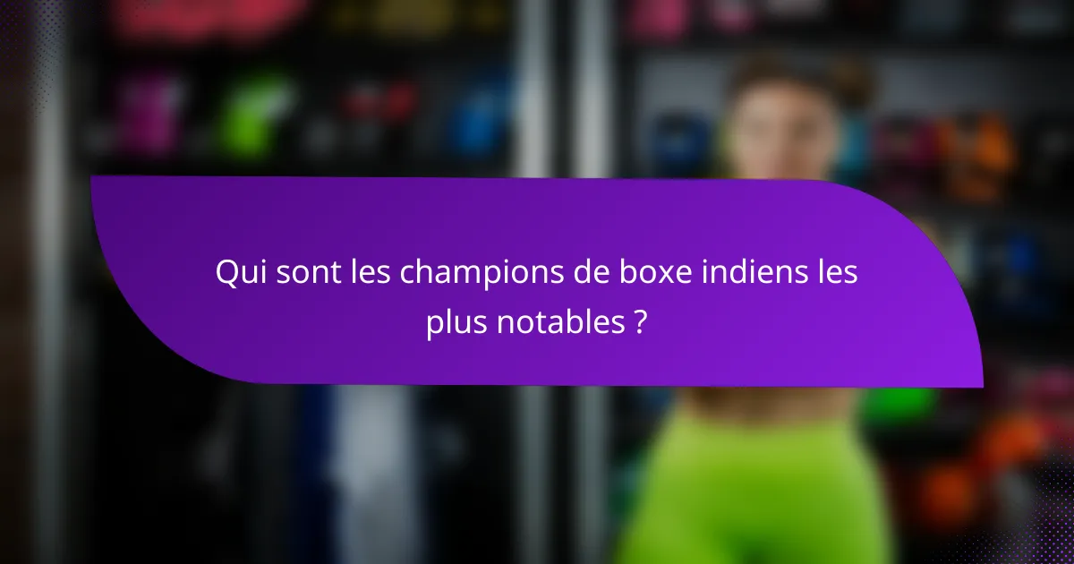 Qui sont les champions de boxe indiens les plus notables ?