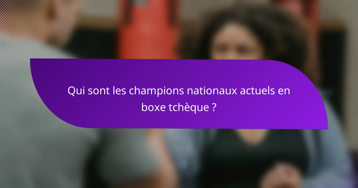 Qui sont les champions nationaux actuels en boxe tchèque ?